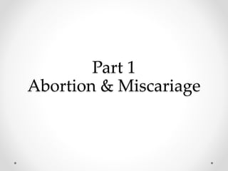 Part 1
Abortion & Miscariage
 