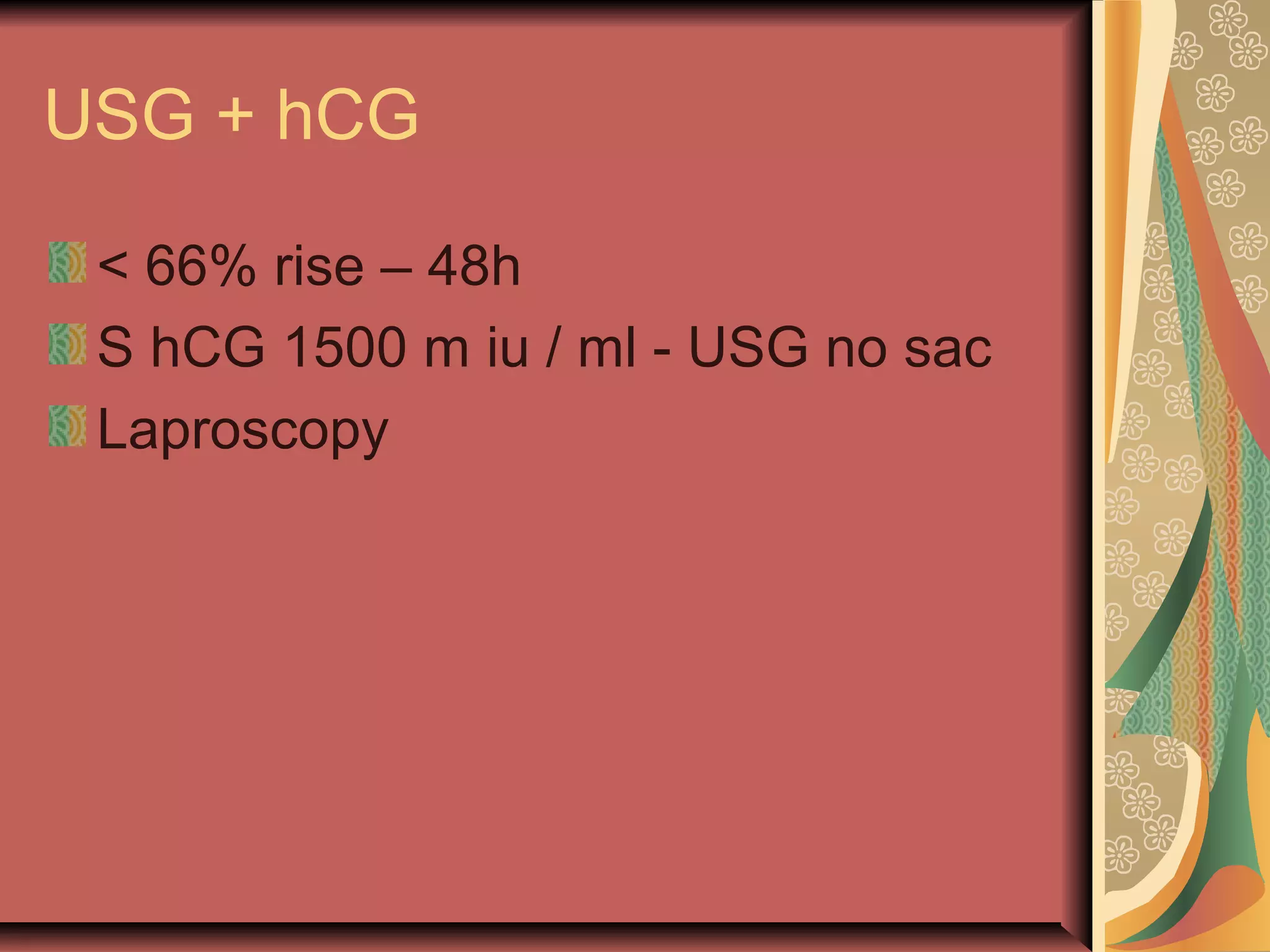 USG + hCG
< 66% rise – 48h
S hCG 1500 m iu / ml - USG no sac
Laproscopy