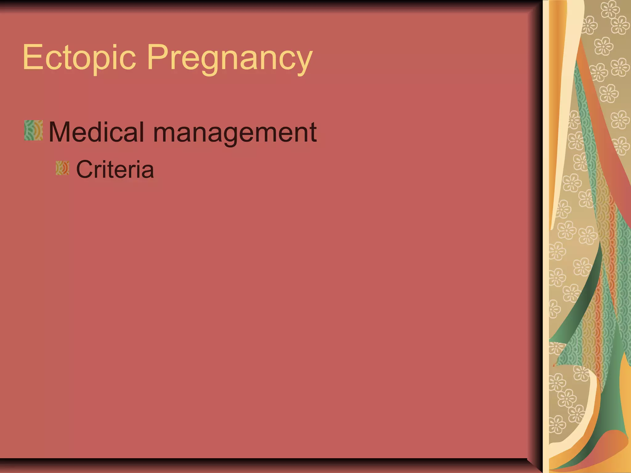 Ectopic Pregnancy
Medical management
Criteria
