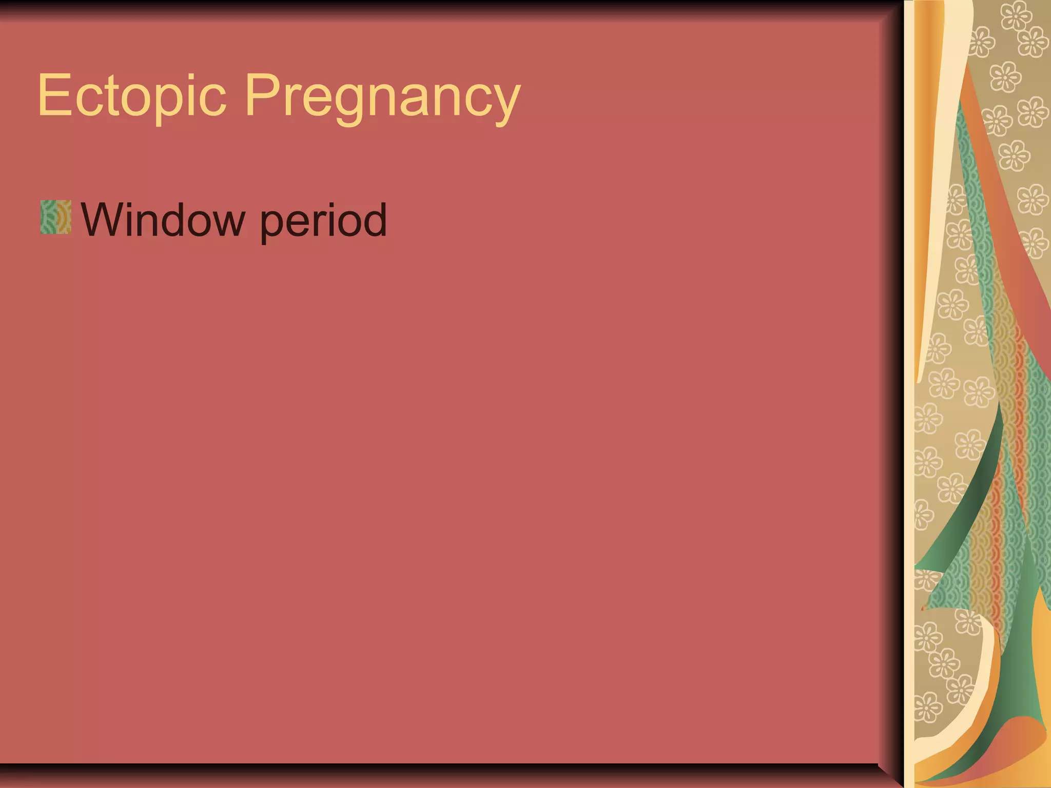 Ectopic Pregnancy
Window period