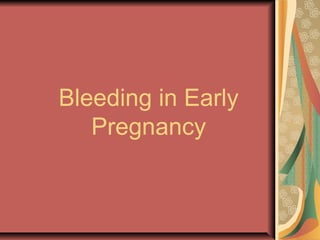Bleeding in Early
Pregnancy

 
