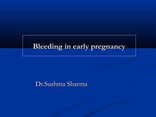 Bleeding in early pregnancy

Dr.Sushma Sharma

 