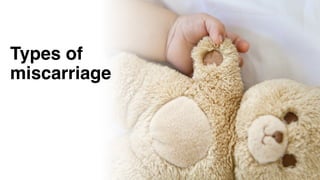 Types of
miscarriage
 