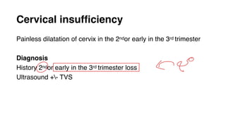Cervical insufficiency
Painless dilatation of cervix in the 2ndor early in the 3rd trimester
Diagnosis
History 2ndor early in the 3rd trimester loss
Ultrasound +- TVS
↳ 9
 