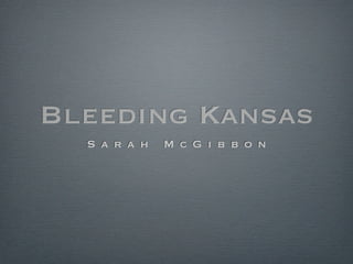 Bleeding Kansas
  S a r a h   M c G i b b o n
 