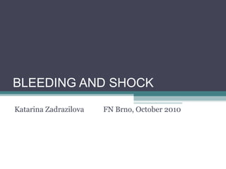 BLEEDING  AND  SHOCK Katarina Zadrazilova FN Brno,  October  2010 
