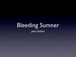 Bleeding Sumner
     Jake DeSilva
 