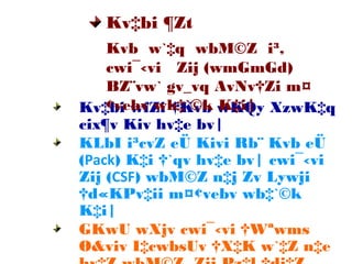 Kv‡bi wfZi †Kvb wKQy XzwK‡q
cix¶v Kiv hv‡e bv|
KLbI i³cvZ eÜ Kivi Rb¨ Kvb eÜ
(Pack) K‡i †`qv hv‡e bv| cwi¯‹vi
Zij (CSF) wbM©Z n‡j Zv Lywji
†d«KPv‡ii m¤¢vebv wb‡`©k
K‡i|
GKwU wXjv cwi¯‹vi †Wªwms
Ø&viv I‡cwbsUv †X‡K w`‡Z n‡e
Kv‡bi ¶Zt
Kvb w`‡q wbM©Z i³,
cwi¯‹vi Zij (wmGmGd)
BZ¨vw` gv_vq AvNv†Zi m¤
¢vebv wb‡`©k K‡i|
 