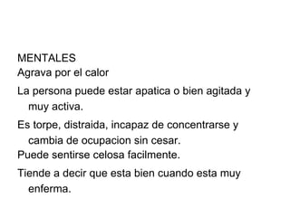 MENTALES Agrava por el calor La persona puede estar apatica o bien agitada y muy activa. Es torpe, distraida, incapaz de concentrarse y cambia de ocupacion sin cesar. Puede sentirse celosa facilmente. Tiende a decir que esta bien cuando esta muy enferma. 