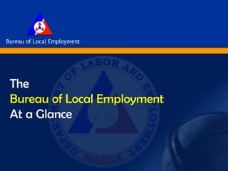The
Bureau of Local Employment
At a Glance
 