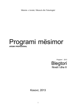 1
Ministria e Arsimit, Shkencës dhe Teknologjisë
Programi mësimor
ARSIMI PROFESIONAL
Programi 2013
Blegtori
Niveli I dhe II
Kosovë, 2013
 