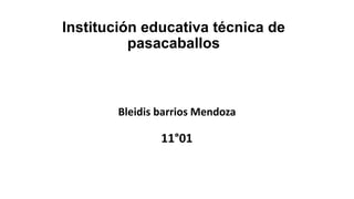 Institución educativa técnica de
pasacaballos
Bleidis barrios Mendoza
11°01
 