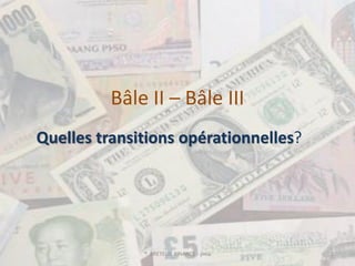 Bâle II – Bâle III
Quelles transitions opérationnelles?




              ® BRETEUIL FINANCE - pma   1
 