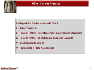 Bâle III et ses impacts

I - Rappel des fondamentaux de Bâle II

II - Bâle 2.5 (CRD 3)
III - Bâle III (CRD 4) : le renforc...