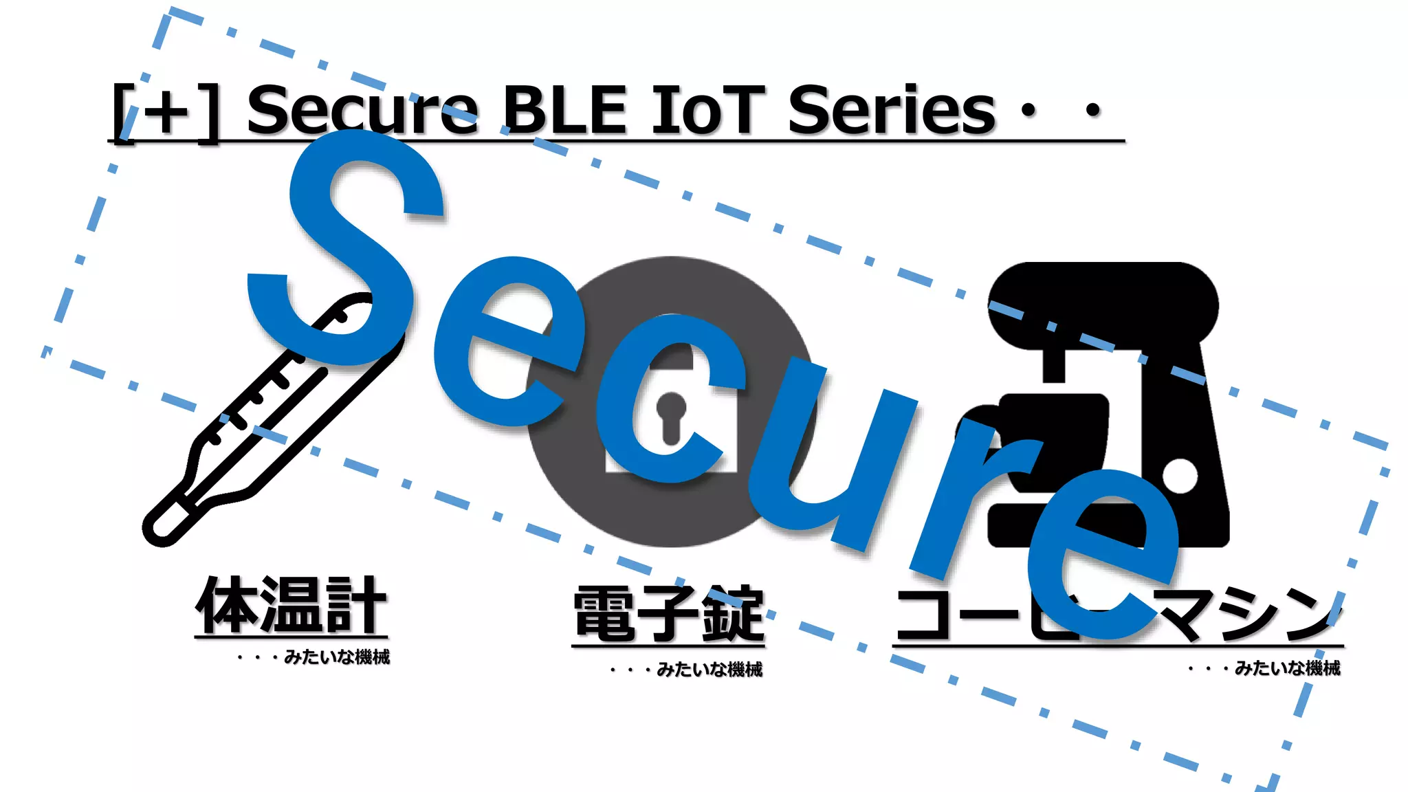 体温計 電子錠 コーヒーマシン
[+] Secure BLE IoT Series・・
・・・みたいな機械
・・・みたいな機械・・・みたいな機械
 