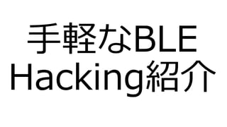 手軽なBLE
Hacking紹介
 