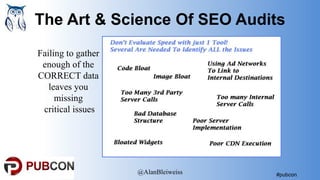 #pubcon
The Art & Science Of SEO Audits
@AlanBleiweiss
Failing to gather
enough of the
CORRECT data
leaves you
missing
cri...