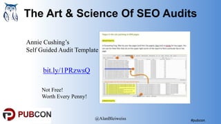 #pubcon
The Art & Science Of SEO Audits
@AlanBleiweiss
bit.ly/1PRzwsQ
Annie Cushing’s
Self Guided Audit Template
Not Free!...