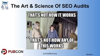 #pubcon
The Art & Science Of SEO Audits
@AlanBleiweiss
 