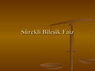 Sürekli Bileşik Faiz

 