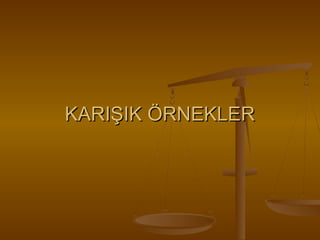 KARIŞIK ÖRNEKLER

 