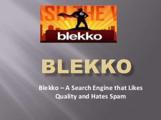 Blekko – A Search Engine that Likes
Quality and Hates Spam
 