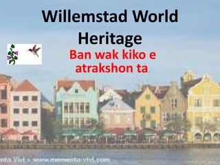 Willemstad World Heritage Ban wak kiko e atrakshon ta. 