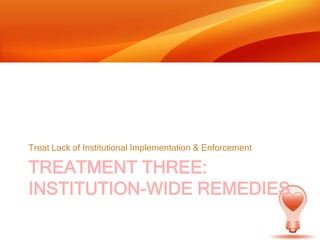 Treatment Three: Institution-wide RemediesTreat Lack of Institutional Implementation & Enforcement