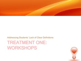 Treatment One: workshopsAddressing Students’ Lack of Clear Definitions
