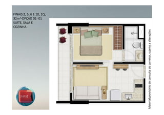 COZINHA
                                                                    SUÍTE, SALA E
                                                                    32m²-OPÇÃO 01- 01
                                                                    FINAIS 2, 5, 6 E 10, 1Q,




Material provisório de consulta do corretor, sujeito a alterações
 