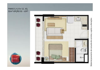FINAIS 3, 4, 8 e 12, 1Q,
                                                                    32m²-OPÇÃO 02 - LOFT




Material provisório de consulta do corretor, sujeito a alterações
 