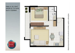 SALA E COZINHA
                                                                    FINAL 9, 1Q, 53m²-
                                                                    OPÇÃO 01- 01 SUÍTE,




Material provisório de consulta do corretor, sujeito a alterações
 