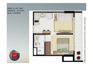 SALA E COZINHA
                                                                    FINAL 11, 1Q, 33m²-
                                                                    OPÇÃO 01 - 01 SUÍTE,




Material provisório de consulta do corretor, sujeito a alterações
 