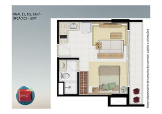 OPÇÃO 02 - LOFT
                                                                    FINAL 11, 1Q, 33m²-




Material provisório de consulta do corretor, sujeito a alterações
 