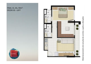 OPÇÃO 03 - LOFT
                                                                    FINAL 13, 2Q, 59m²-




Material provisório de consulta do corretor, sujeito a alterações
 