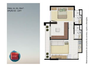 OPÇÃO 03 - LOFT
                                                                    FINAL 14, 2Q, 59m²-




Material provisório de consulta do corretor, sujeito a alterações
 