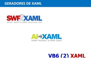 GERADORES DE XAML
 