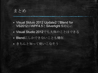 ޤȤ

?   Visual Stduio 2012 Update2Blend for
    VS2012WPF4.5Silverlight 5
?   Visual Studio 2012ǤΤȤϤǤ
?   BlendˤǤʤȤ⽡
?   ֪äʹʤ
 