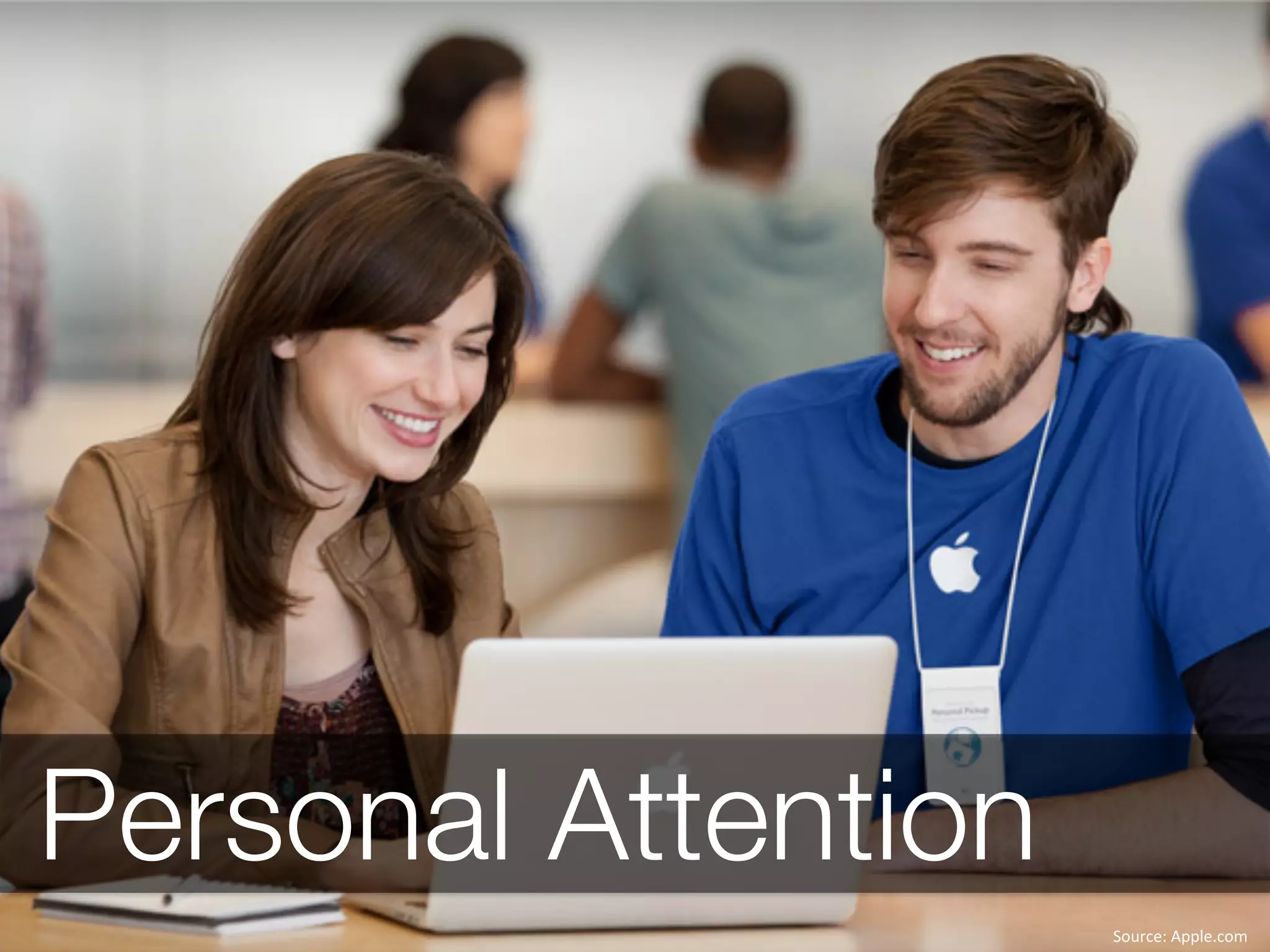 Source:	
  Apple.com	
  
Personal Attention
 