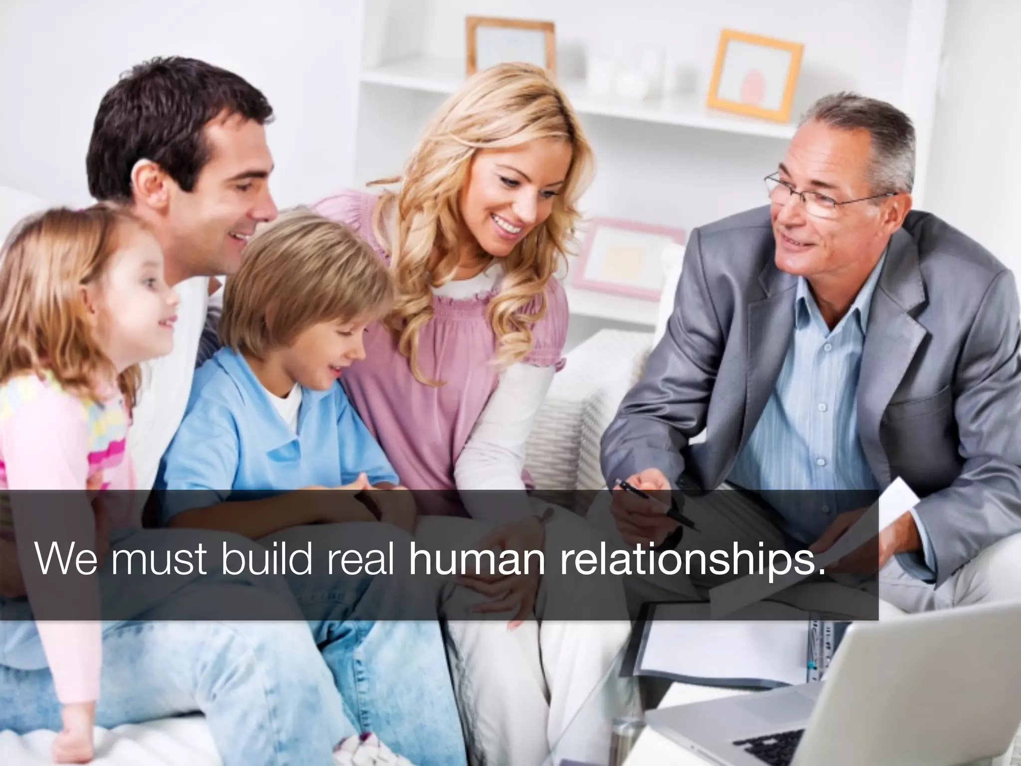 We must build real human relationships.
 