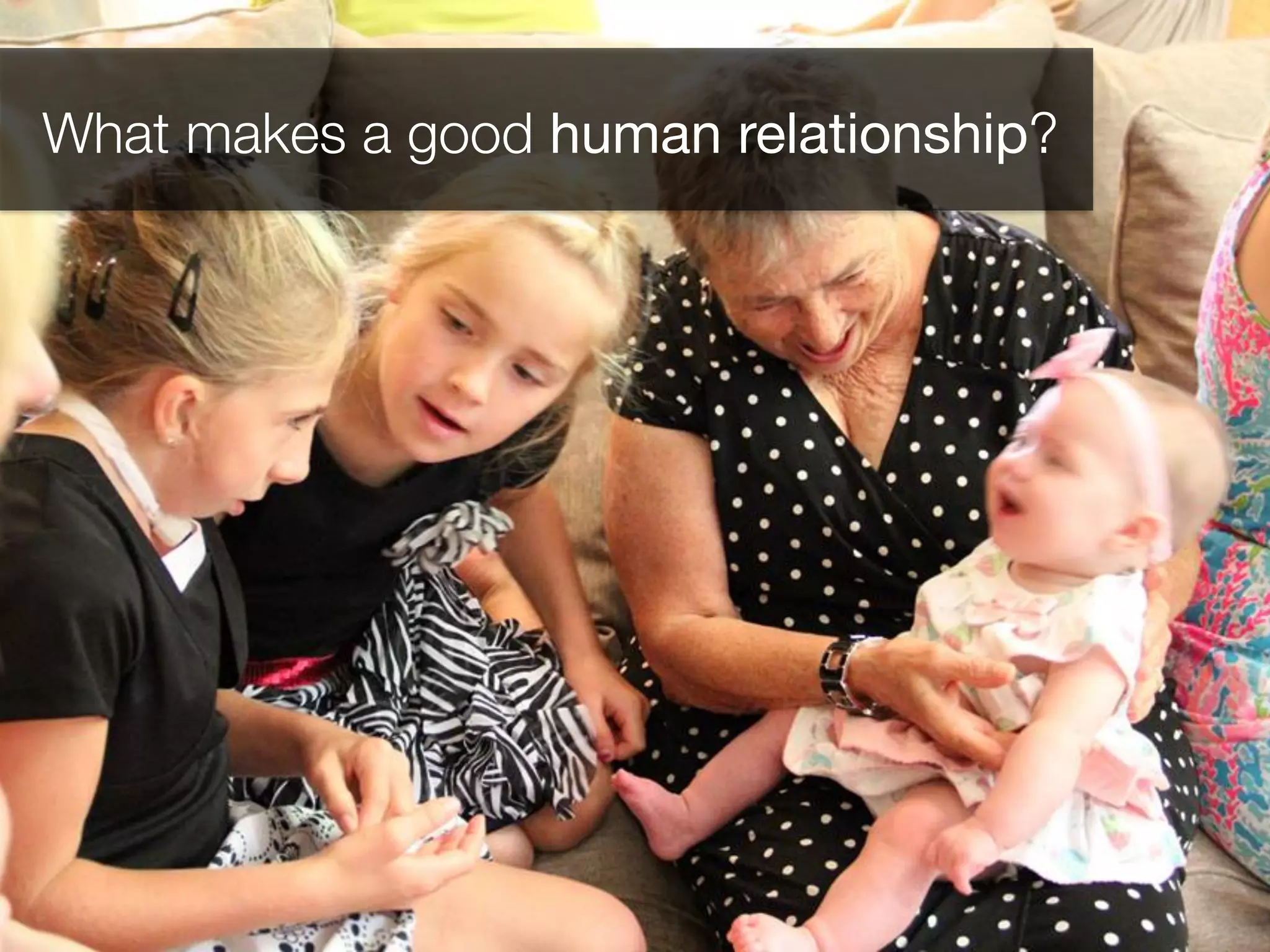 What makes a good human relationship?
 