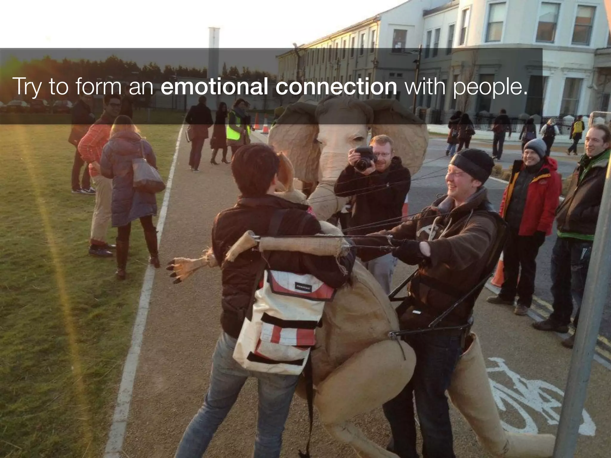 Try to form an emotional connection with people.!
!
 