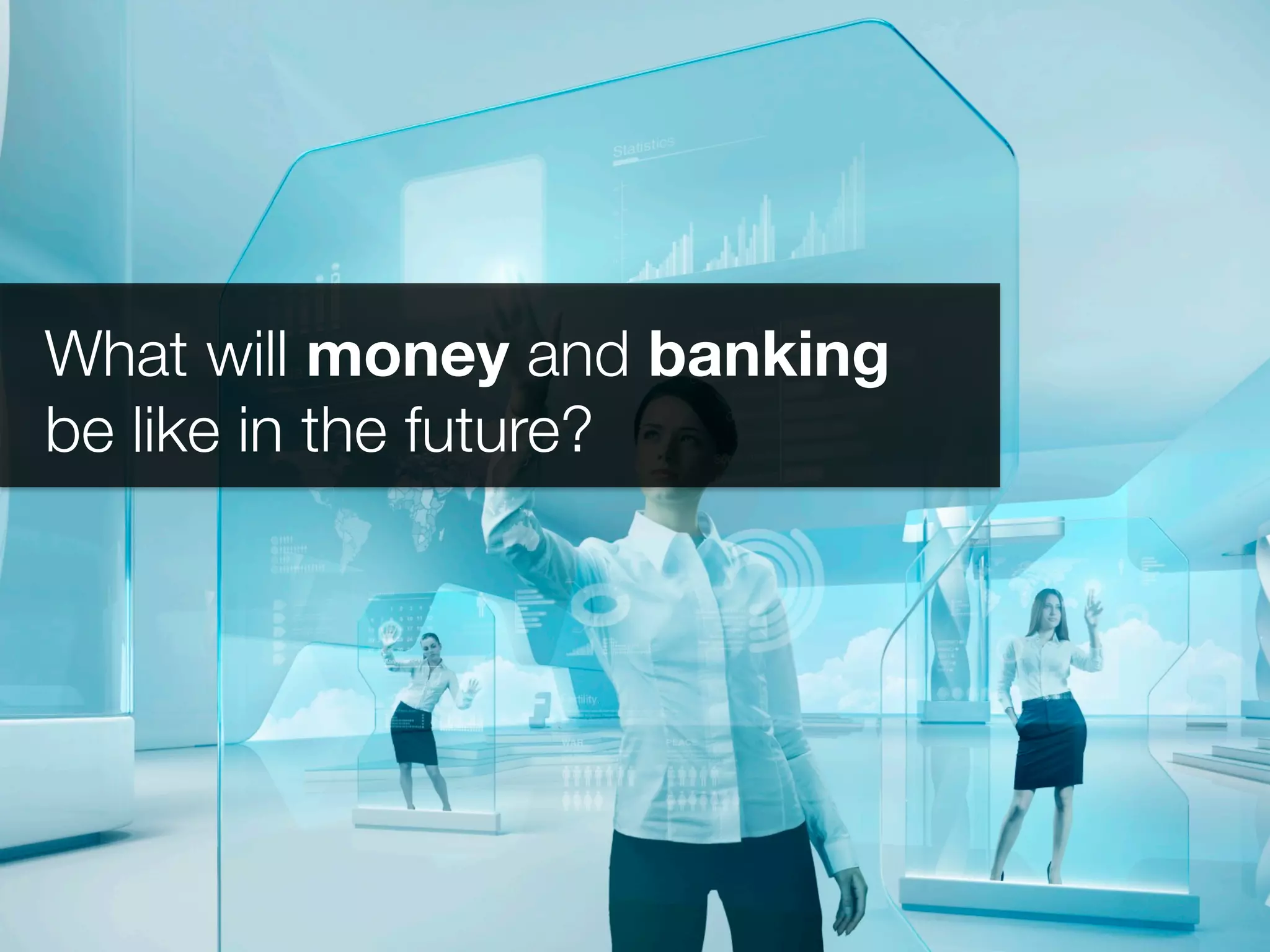 What will money and banking 
be like in the future?
 