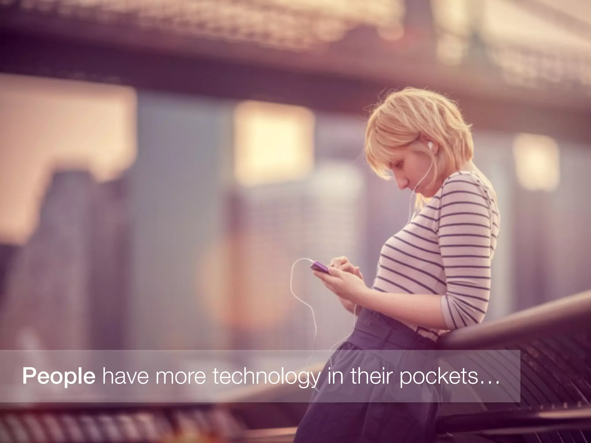 People have more technology in their pockets…
 
