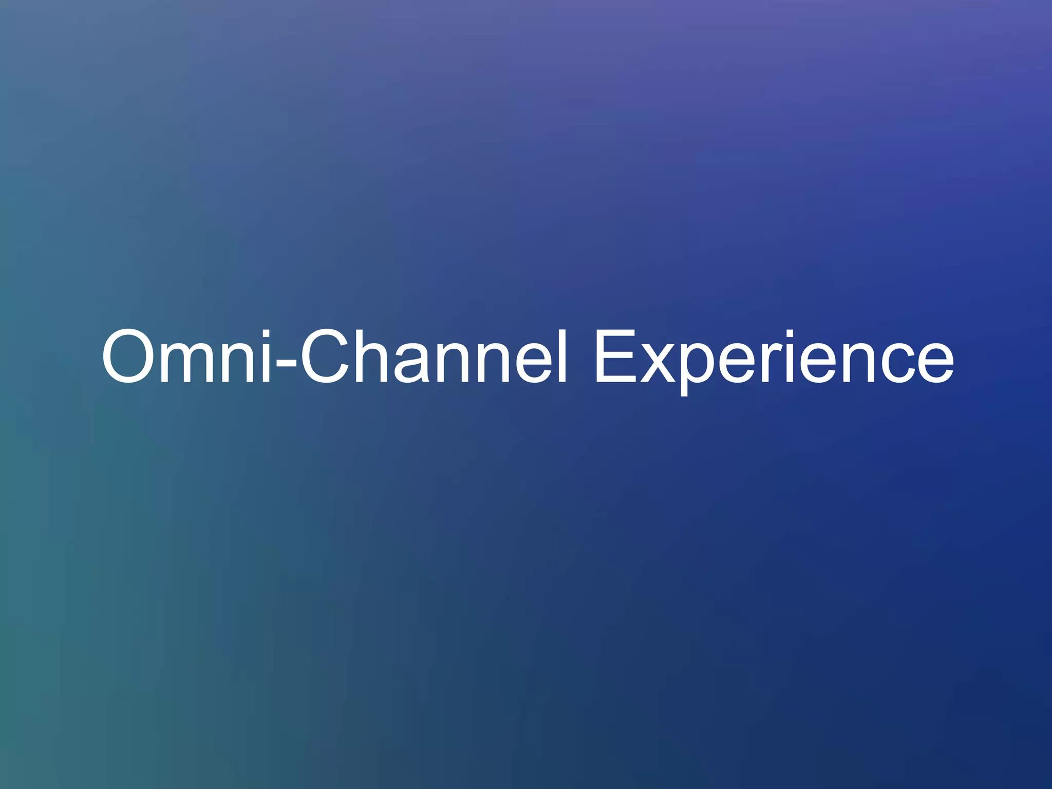Omni-Channel Experience
 