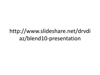 http://www.slideshare.net/drvdiaz/blend10-presentation 