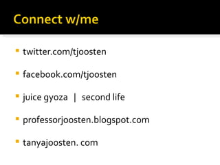    twitter.com/tjoosten

   facebook.com/tjoosten

   juice gyoza | second life

   professorjoosten.blogspot.com

   tanyajoosten. com
 