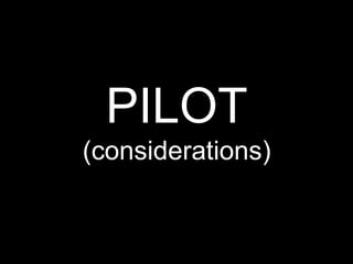 PILOT
(considerations)
 