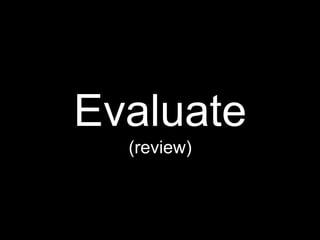 Evaluate
(review)
 