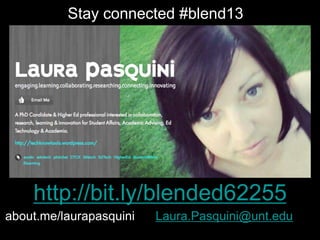 about.me/laurapasquini Laura.Pasquini@unt.edu
Stay connected #blend13
http://bit.ly/blended62255
 